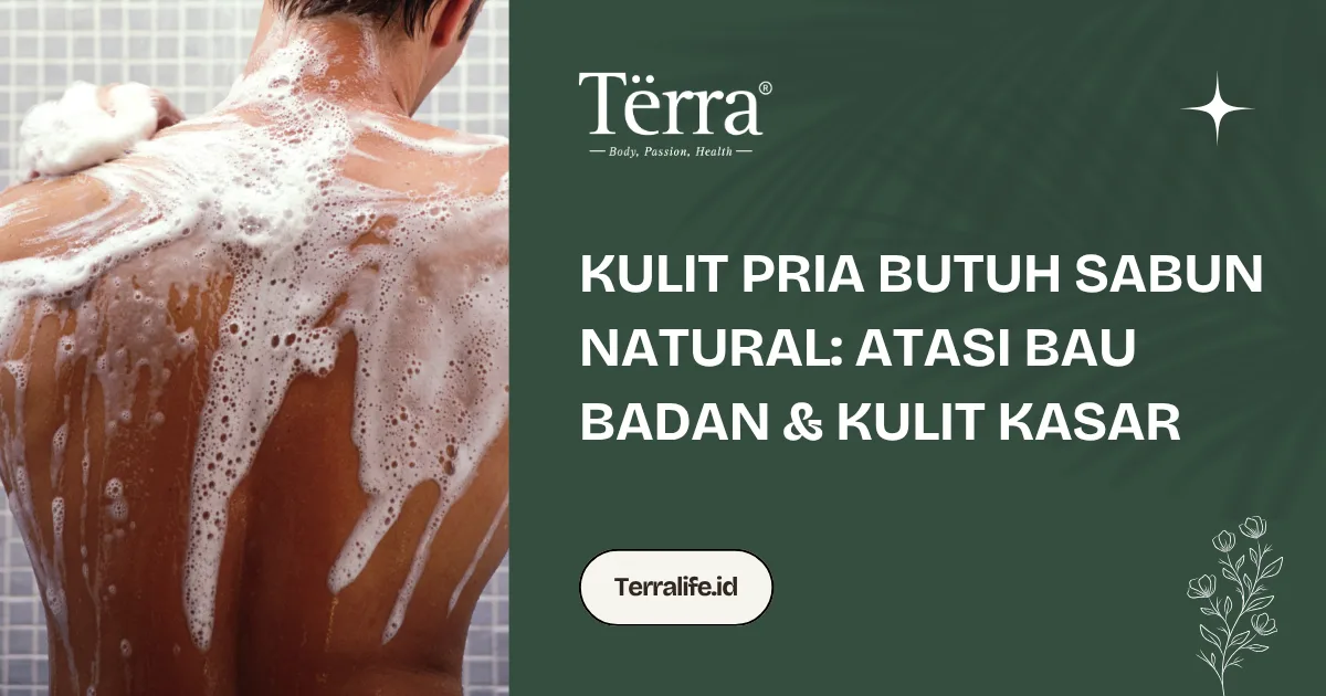 Kulit Pria Butuh Sabun Natural Atasi Bau Badan Kulit Kasar